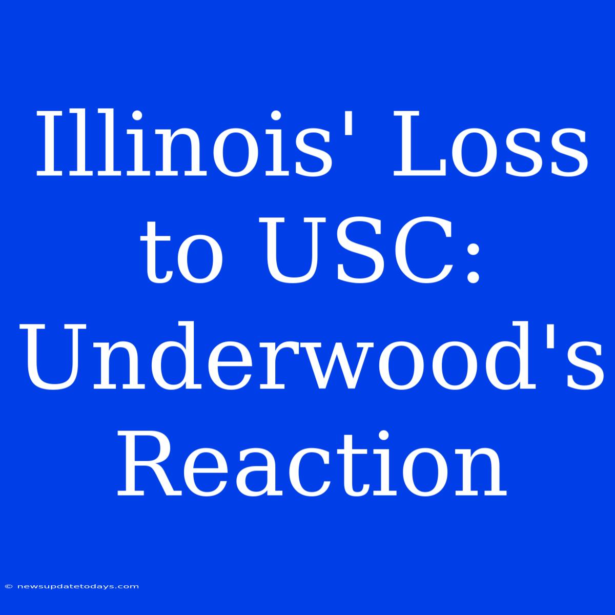 Illinois' Loss To USC: Underwood's Reaction