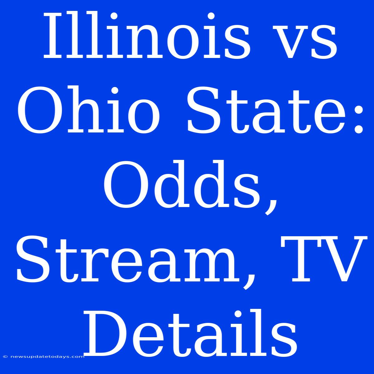 Illinois Vs Ohio State: Odds, Stream, TV Details