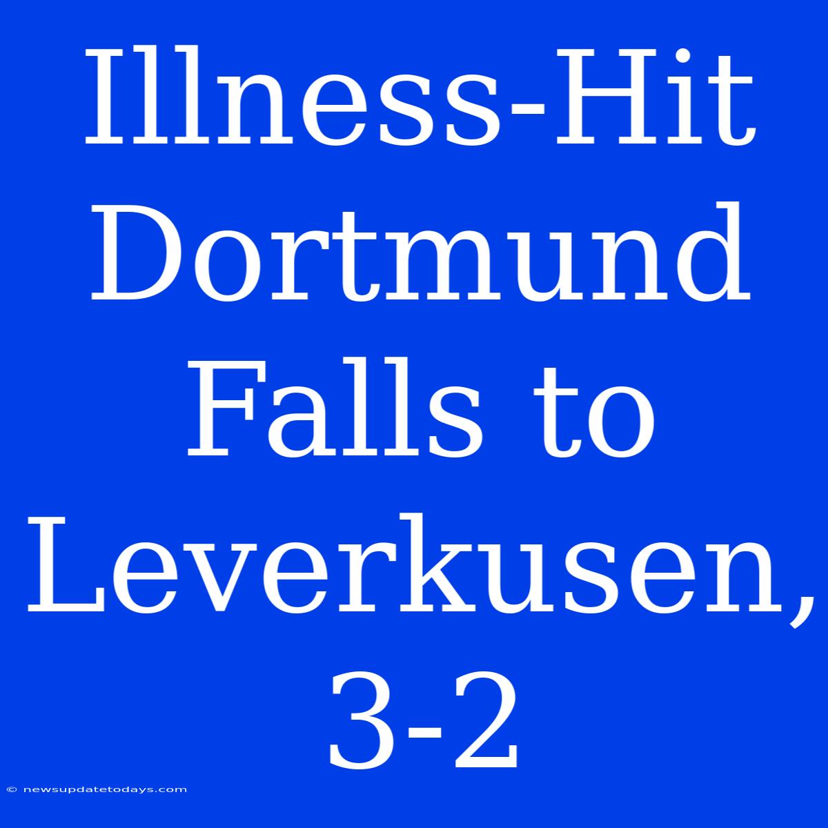 Illness-Hit Dortmund Falls To Leverkusen, 3-2