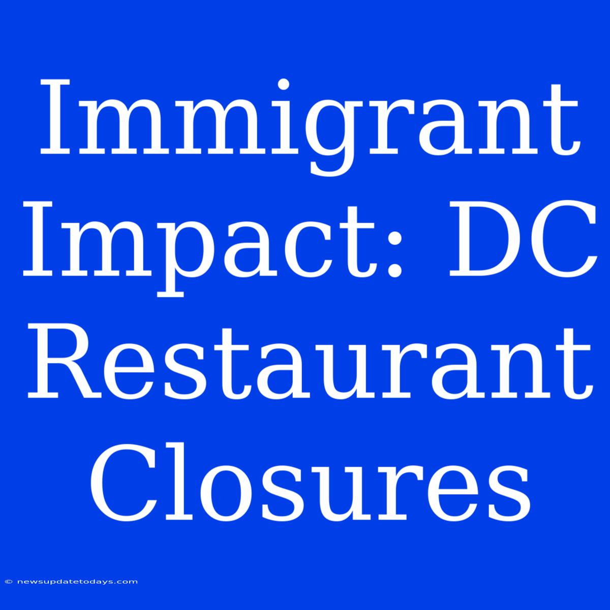 Immigrant Impact: DC Restaurant Closures