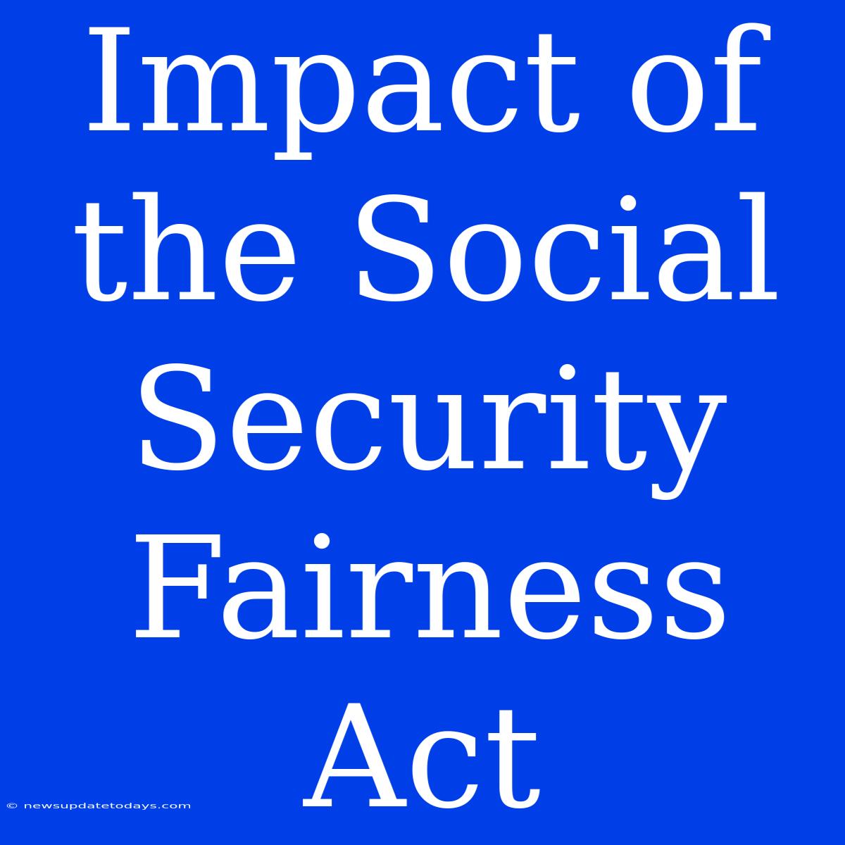 Impact Of The Social Security Fairness Act