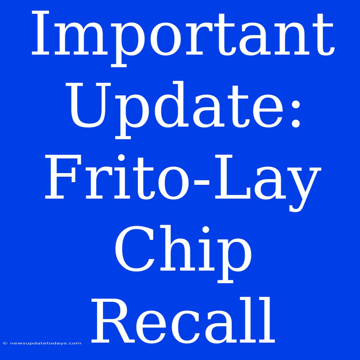 Important Update: Frito-Lay Chip Recall