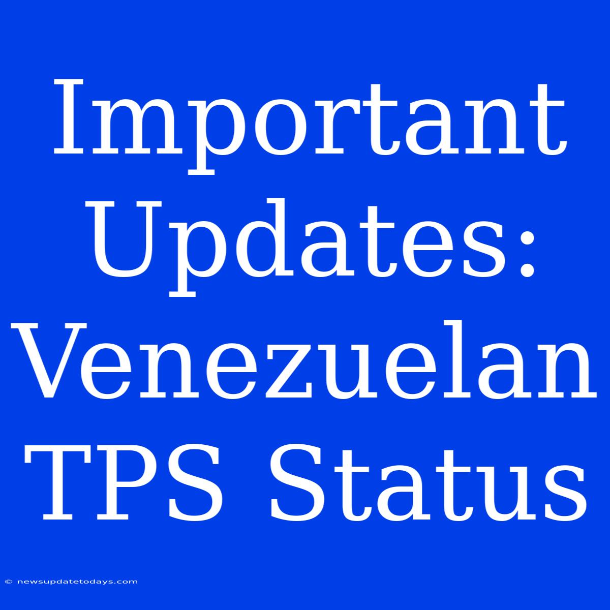 Important Updates: Venezuelan TPS Status