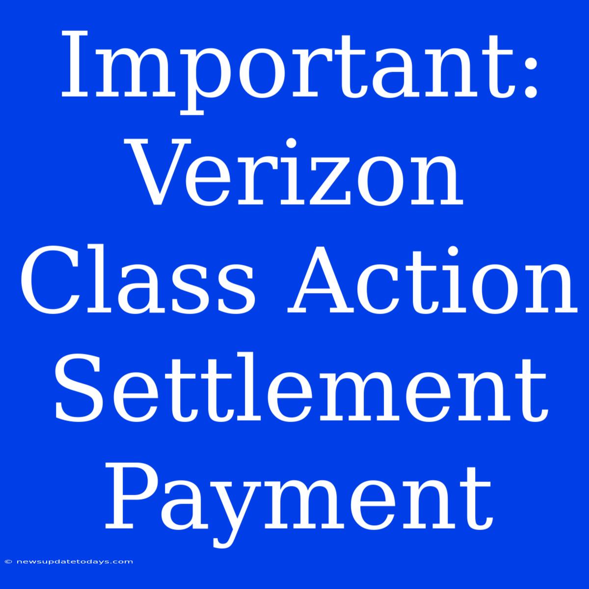 Important: Verizon Class Action Settlement Payment