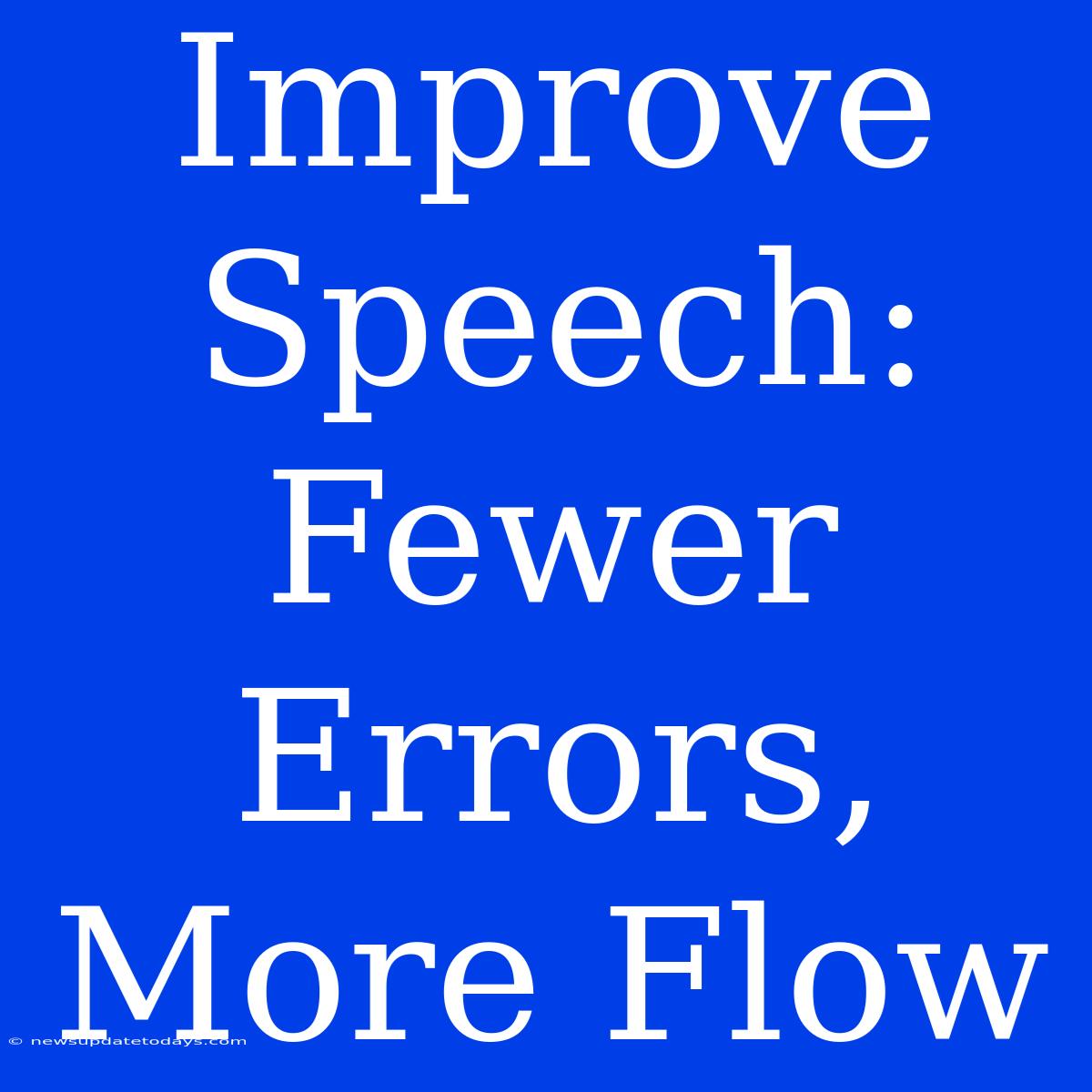 Improve Speech: Fewer Errors, More Flow