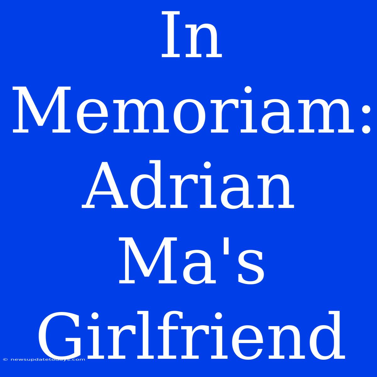 In Memoriam: Adrian Ma's Girlfriend