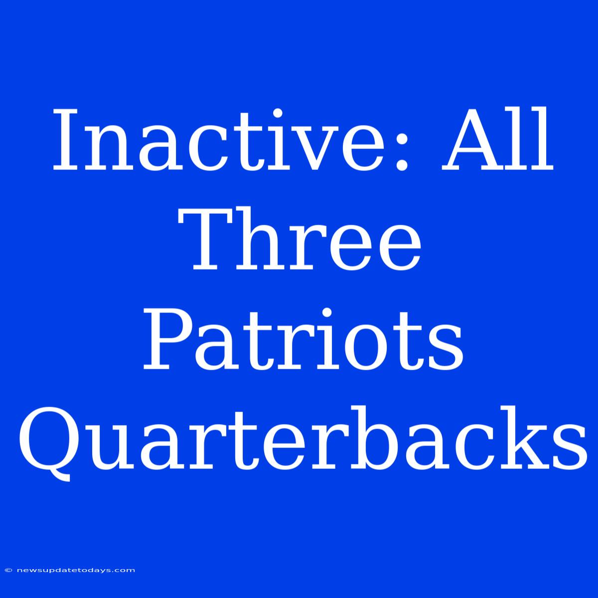 Inactive: All Three Patriots Quarterbacks