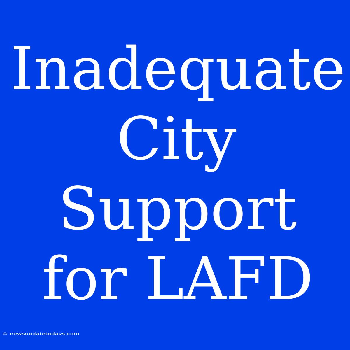 Inadequate City Support For LAFD