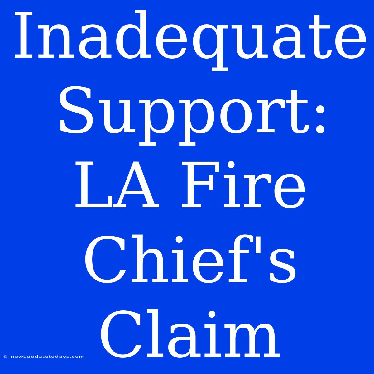 Inadequate Support: LA Fire Chief's Claim