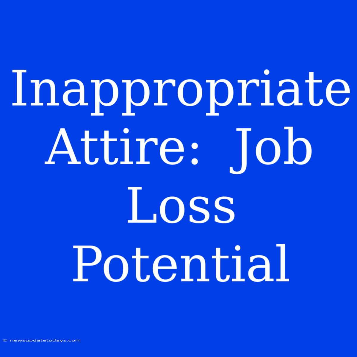 Inappropriate Attire:  Job Loss Potential