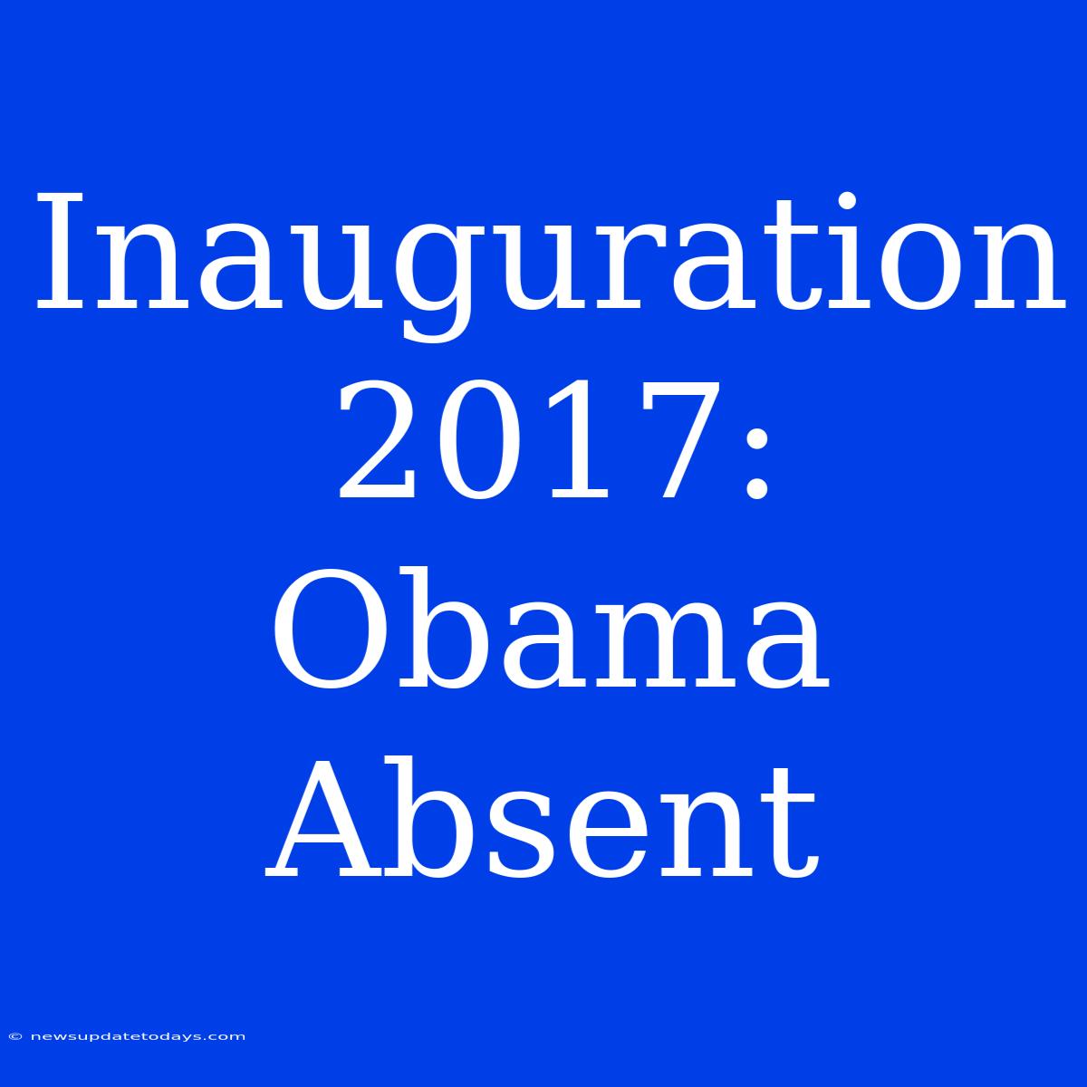 Inauguration 2017: Obama Absent