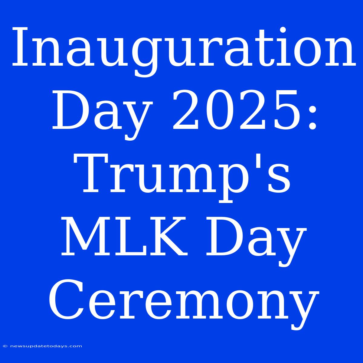 Inauguration Day 2025: Trump's MLK Day Ceremony