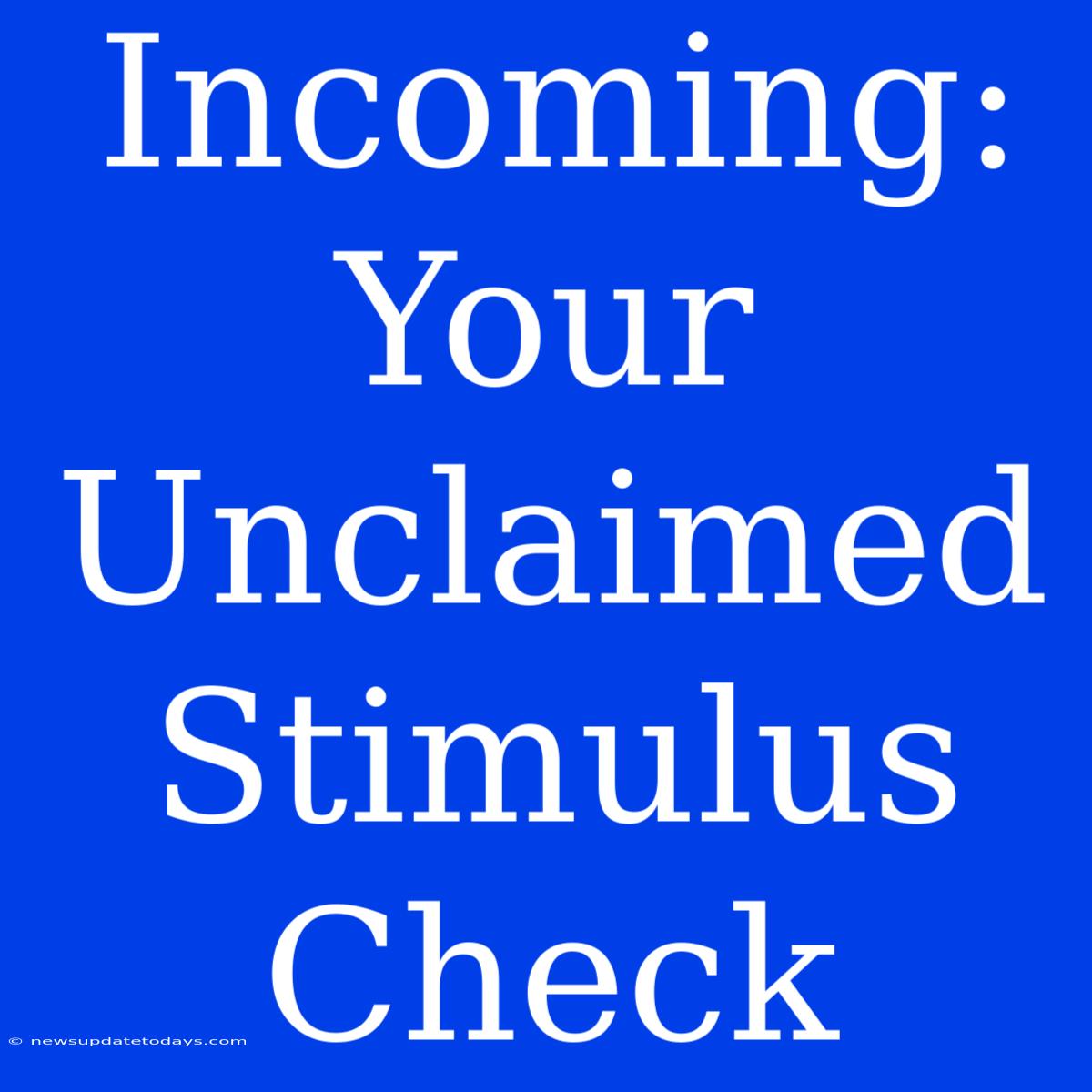 Incoming: Your Unclaimed Stimulus Check