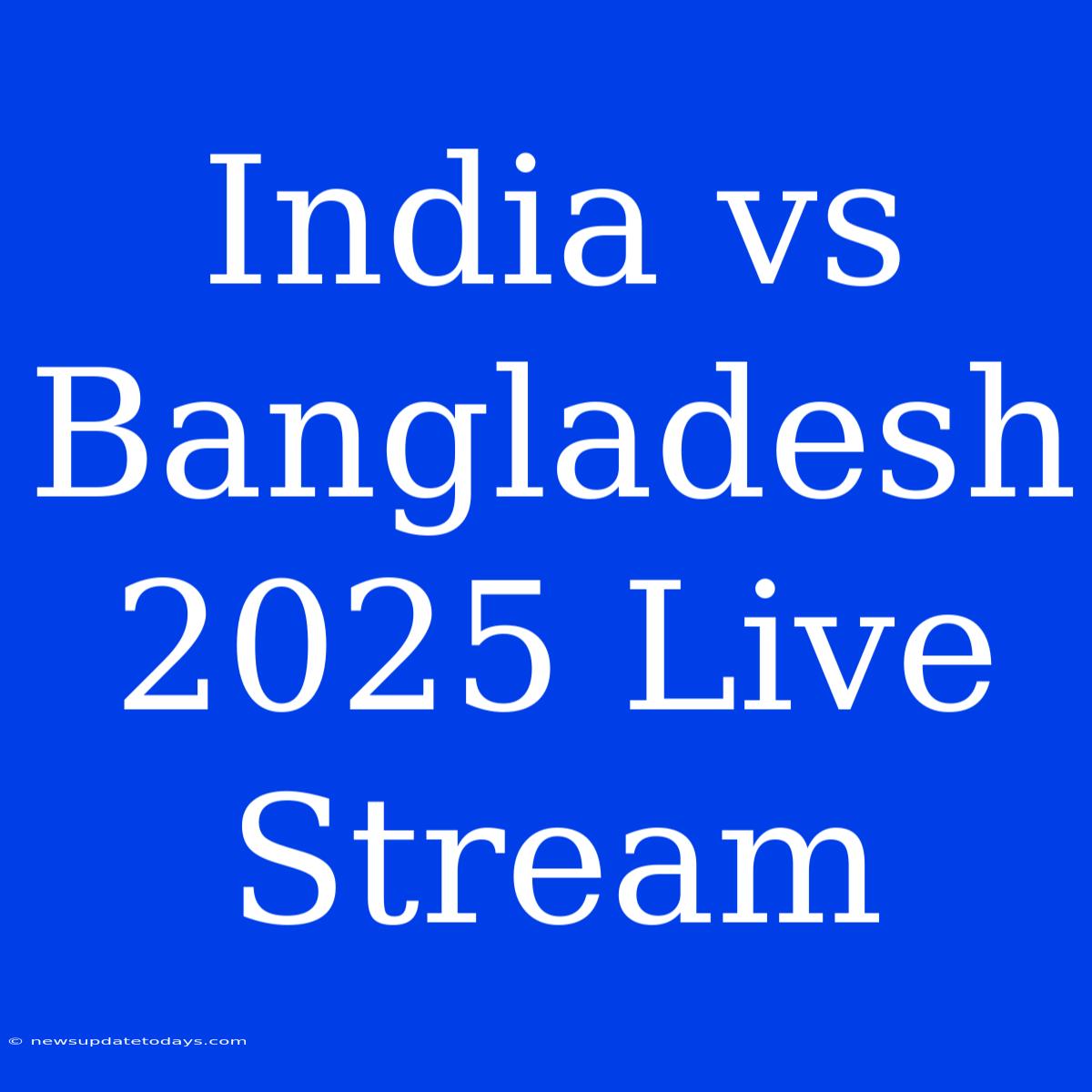 India Vs Bangladesh 2025 Live Stream