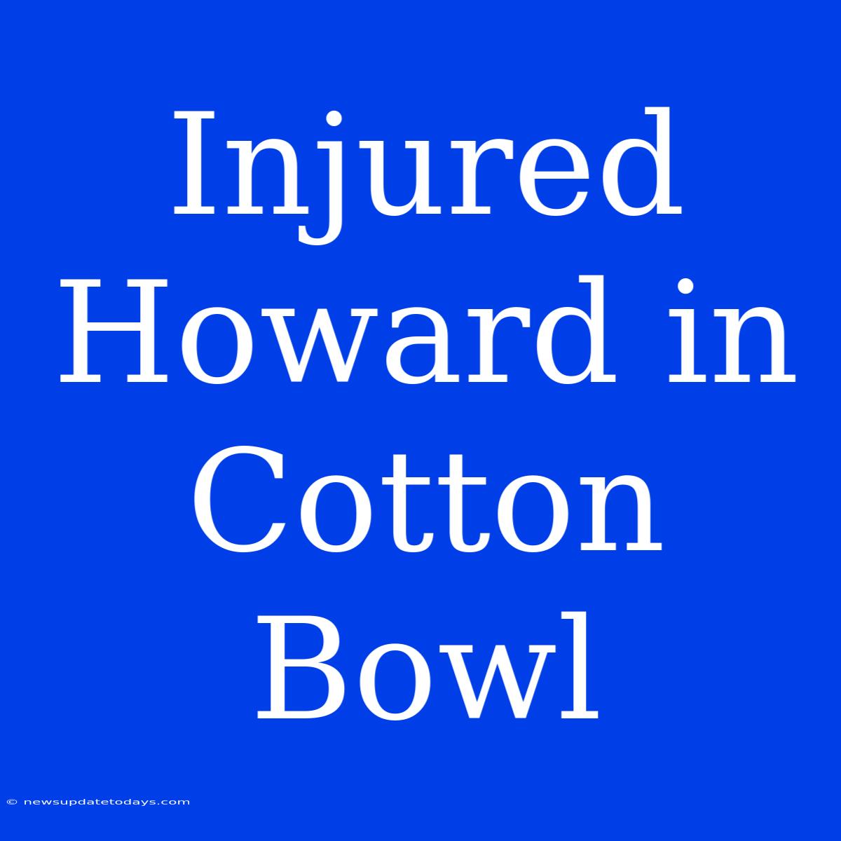 Injured Howard In Cotton Bowl