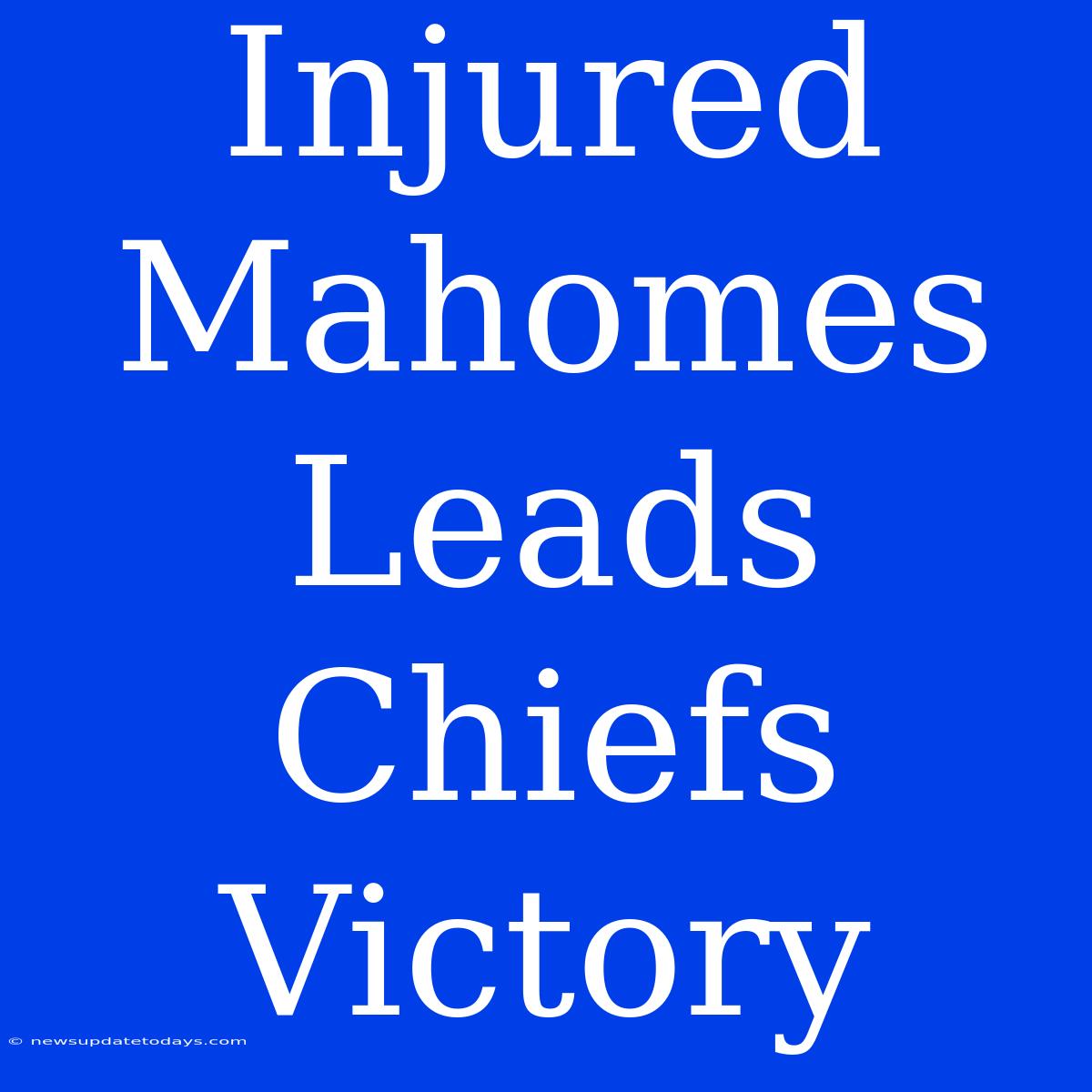 Injured Mahomes Leads Chiefs Victory