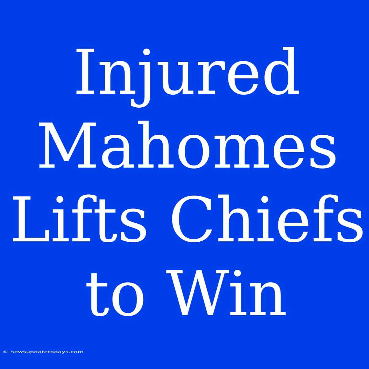 Injured Mahomes Lifts Chiefs To Win