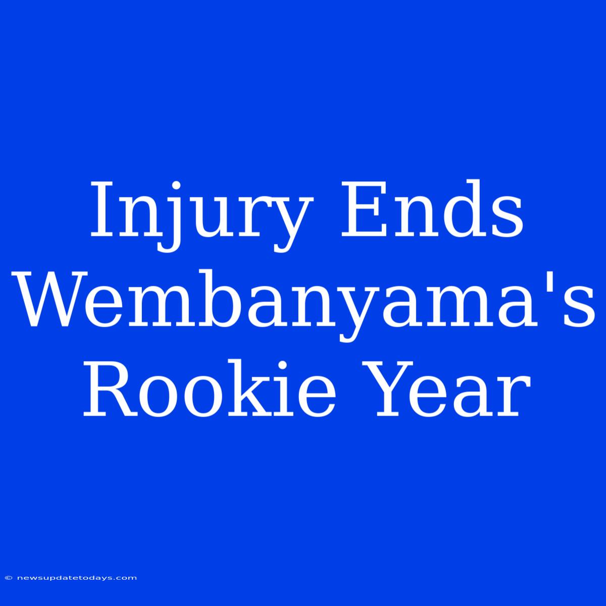 Injury Ends Wembanyama's Rookie Year