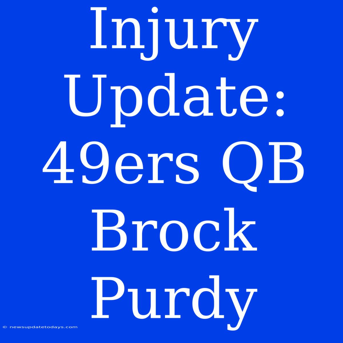 Injury Update: 49ers QB Brock Purdy