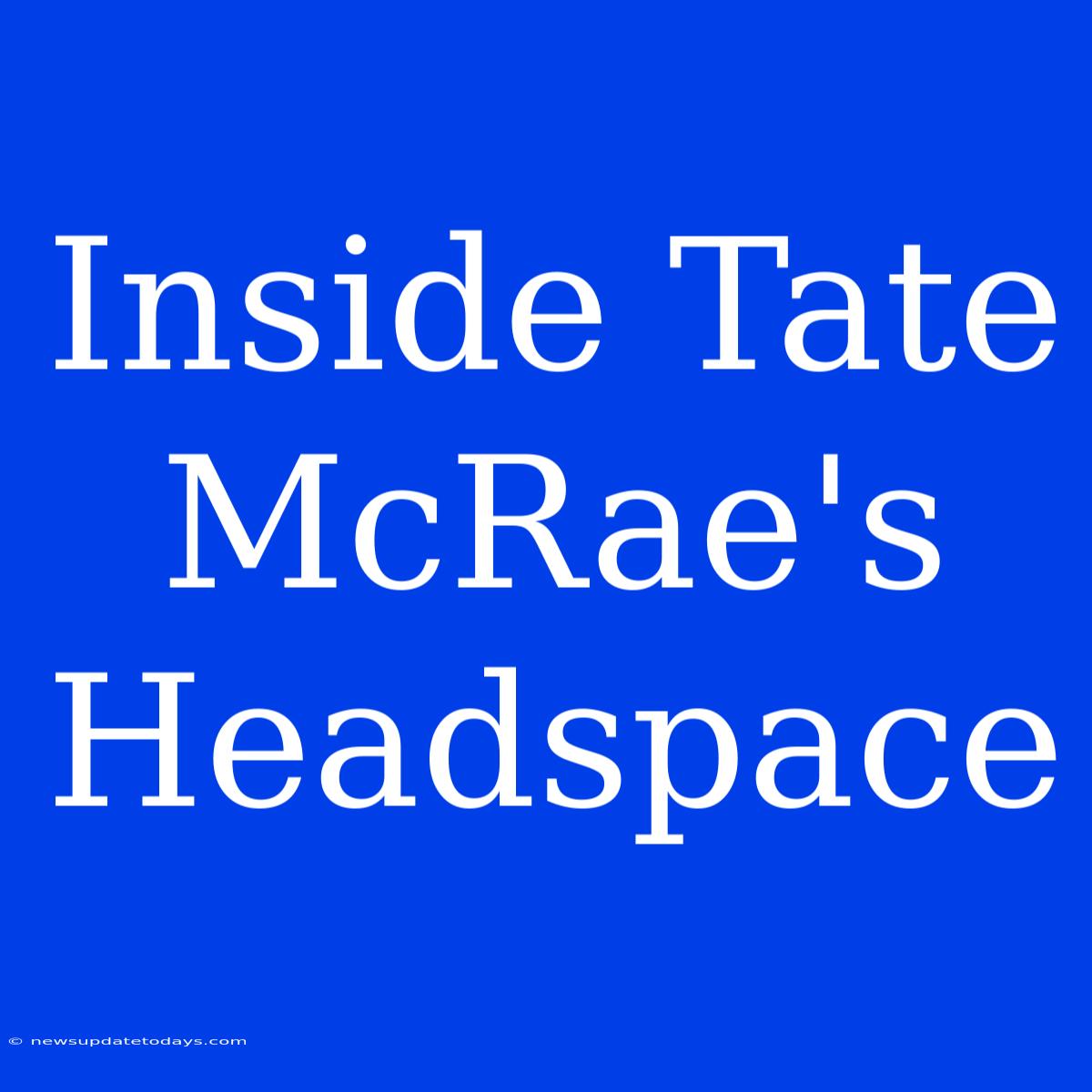 Inside Tate McRae's Headspace