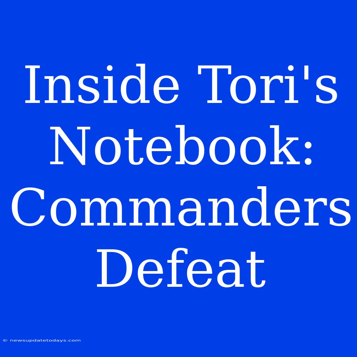 Inside Tori's Notebook: Commanders Defeat