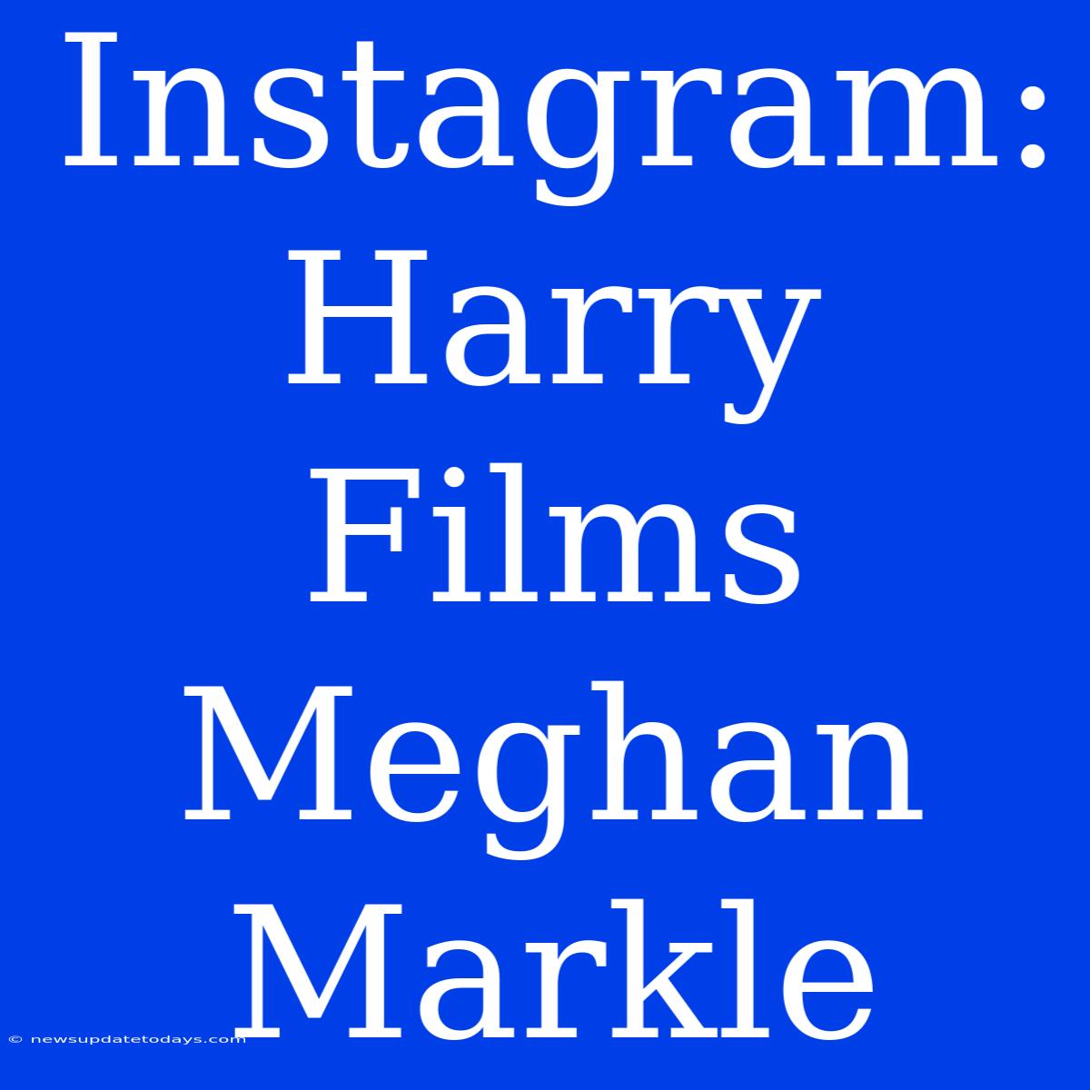 Instagram: Harry Films Meghan Markle