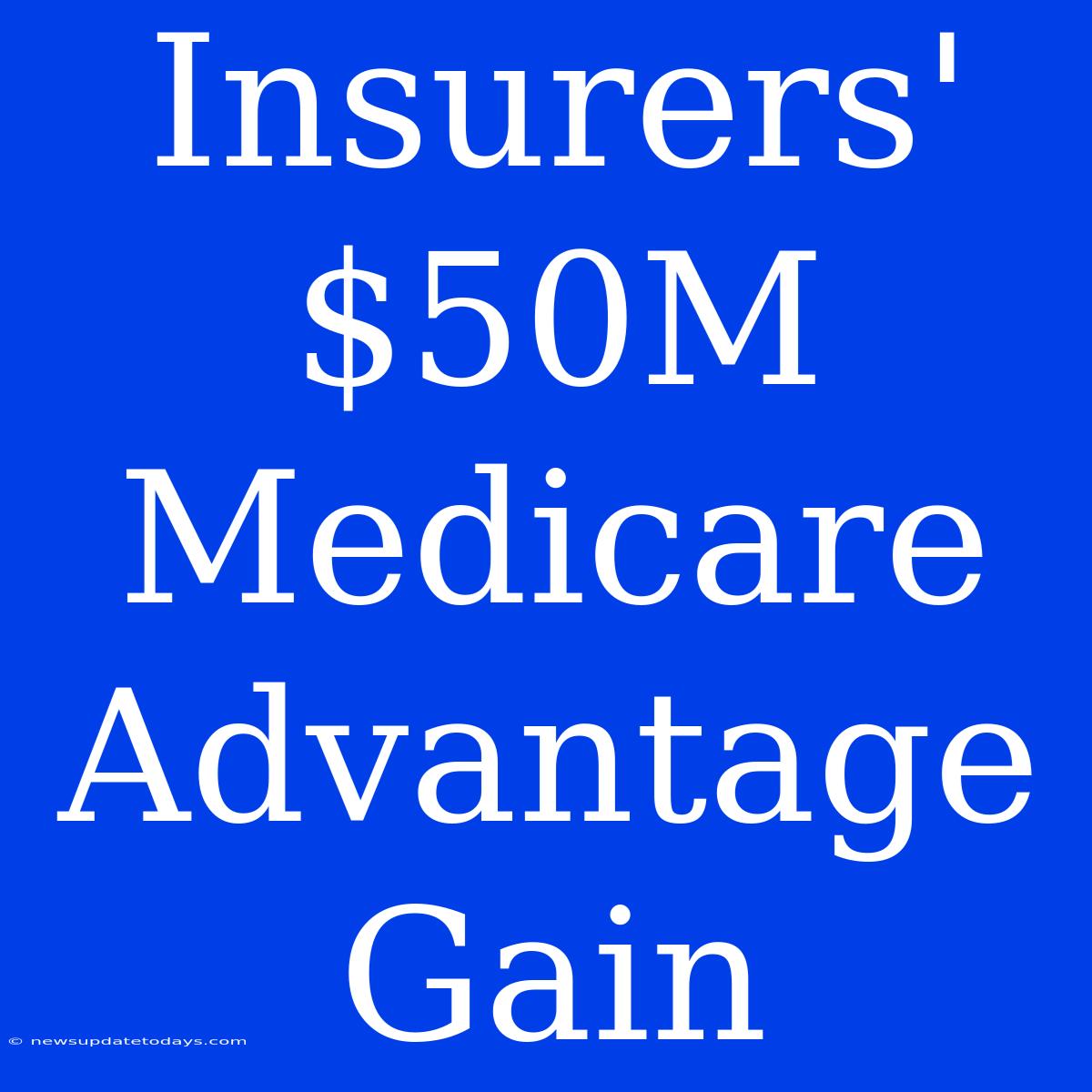 Insurers' $50M Medicare Advantage Gain