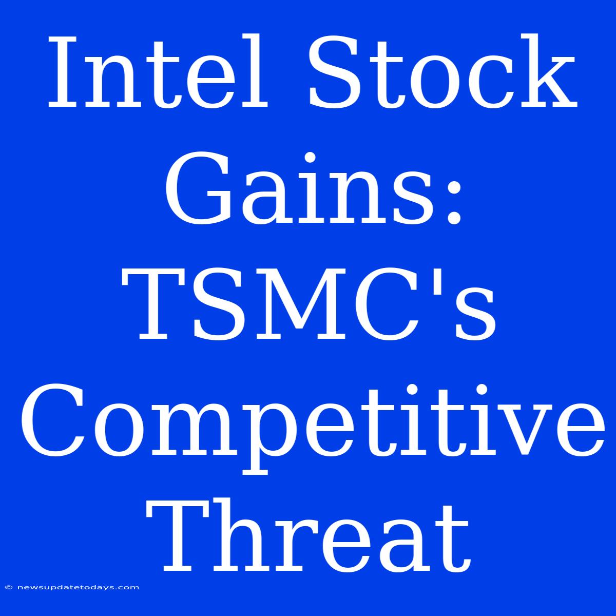 Intel Stock Gains: TSMC's Competitive Threat