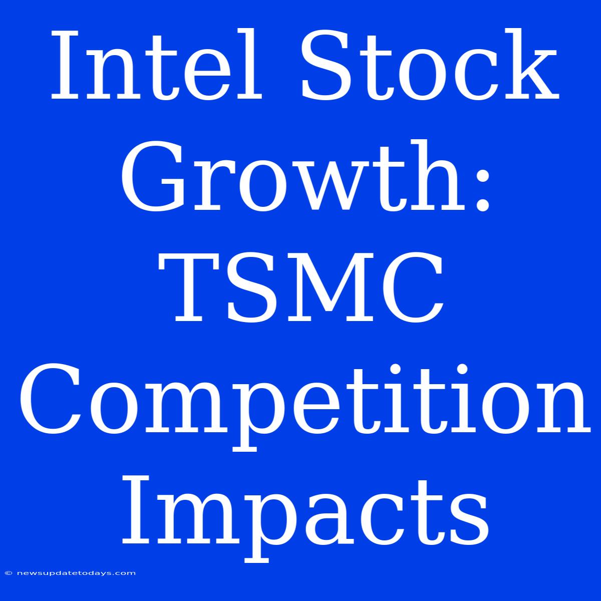 Intel Stock Growth: TSMC Competition Impacts