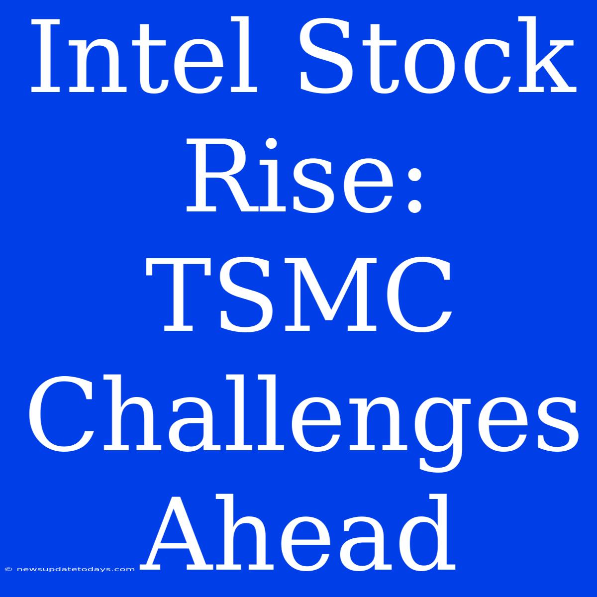 Intel Stock Rise: TSMC Challenges Ahead