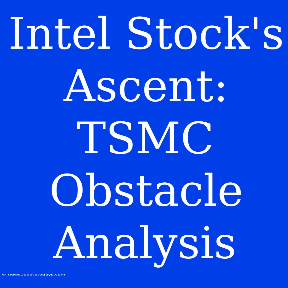 Intel Stock's Ascent: TSMC Obstacle Analysis