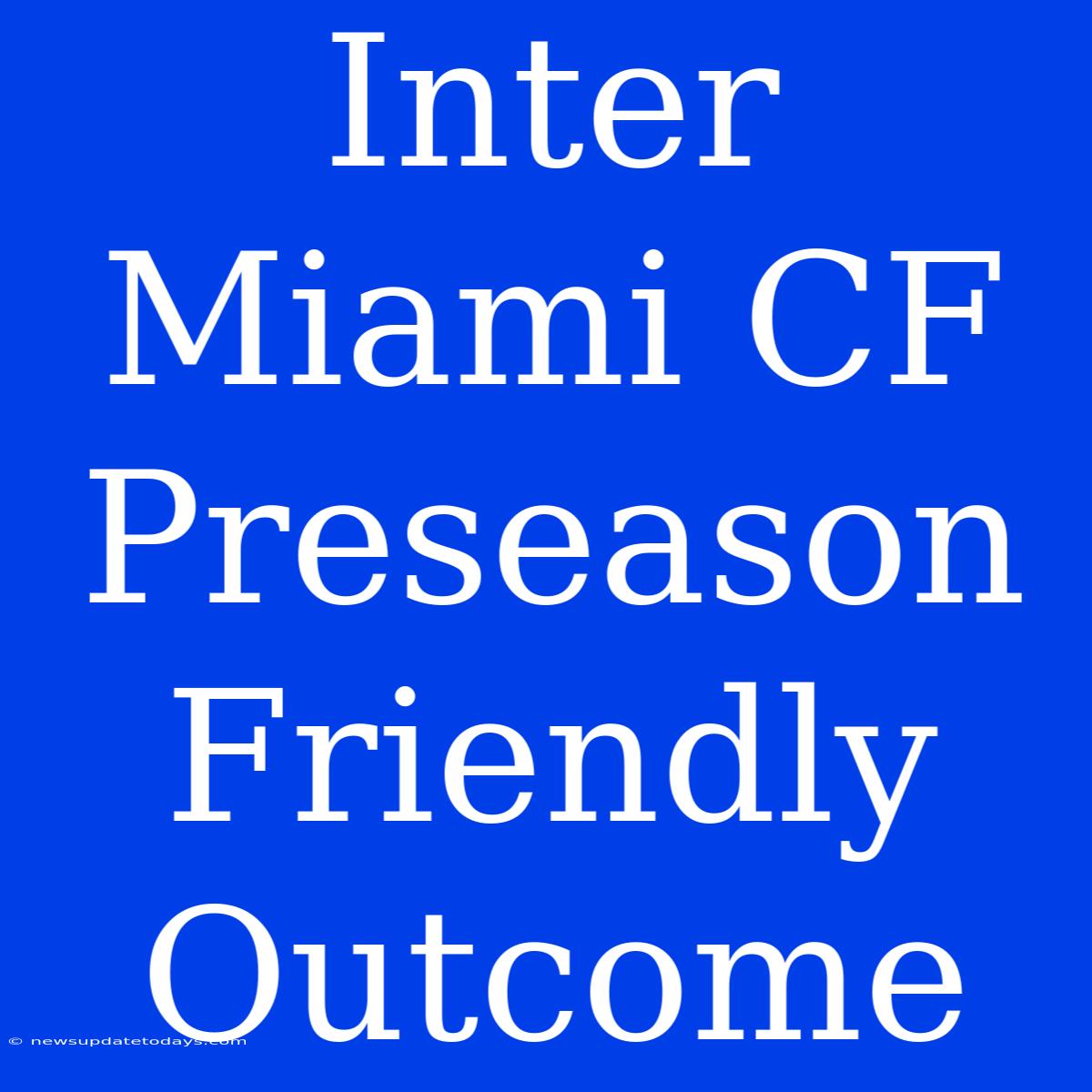 Inter Miami CF Preseason Friendly Outcome