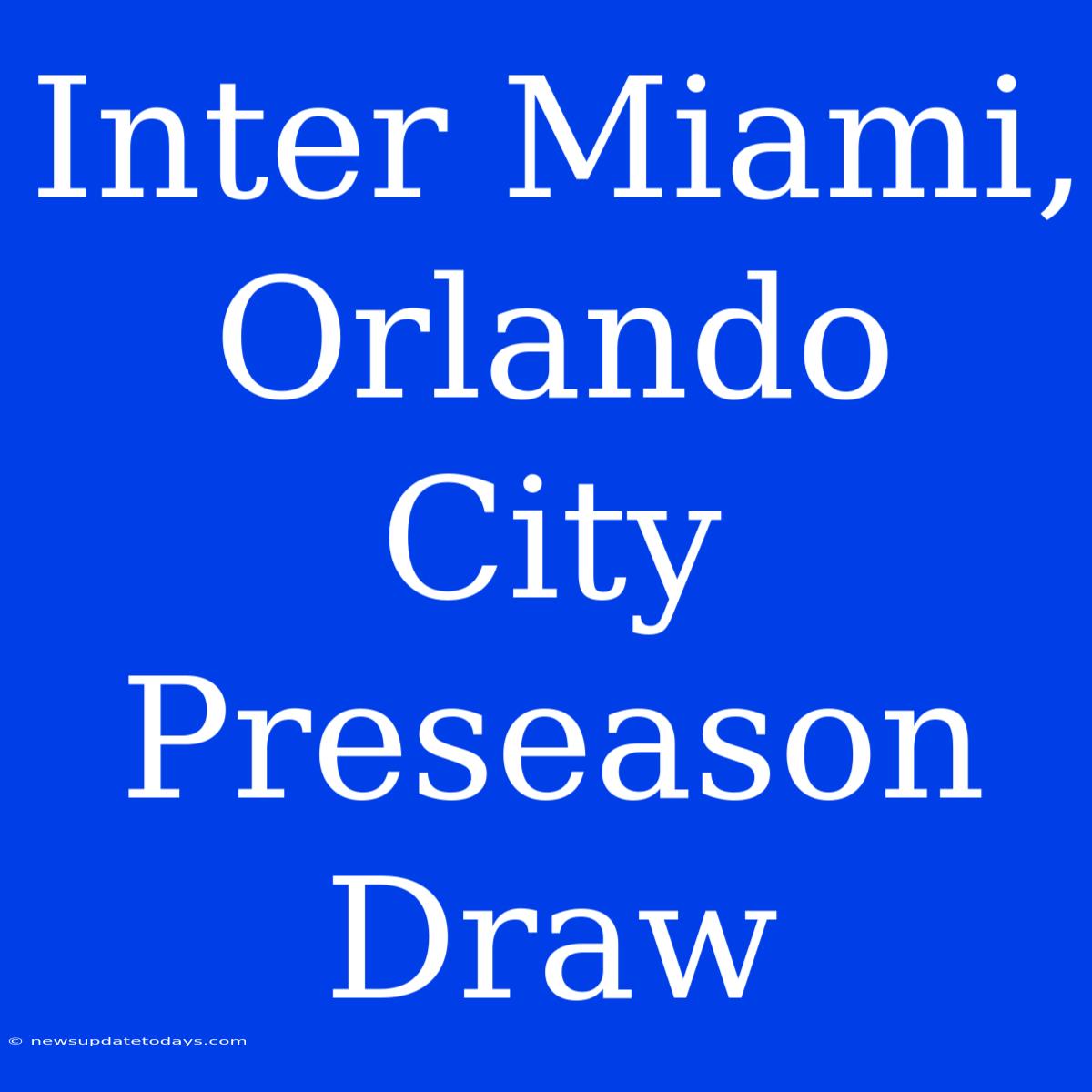 Inter Miami, Orlando City Preseason Draw