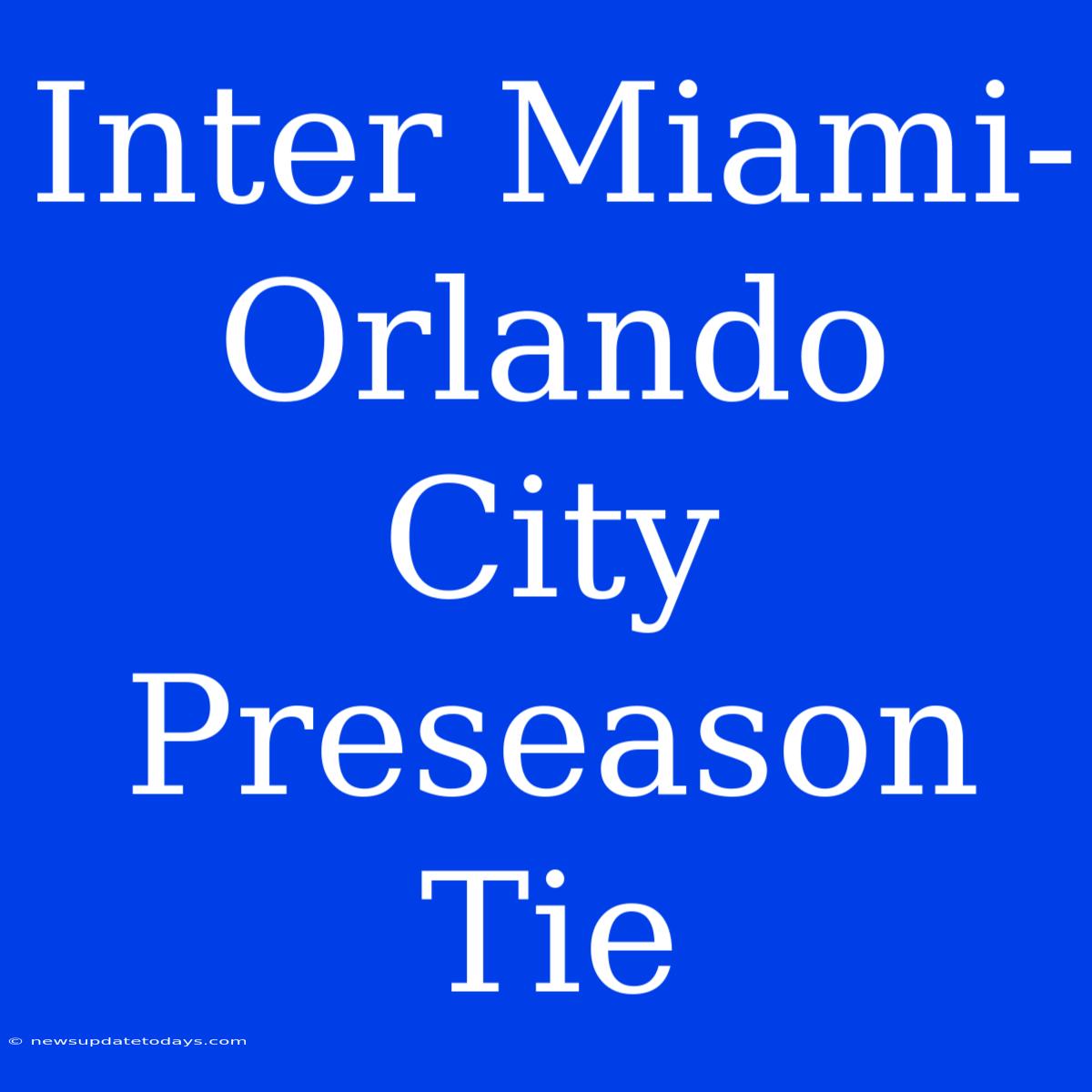 Inter Miami-Orlando City Preseason Tie