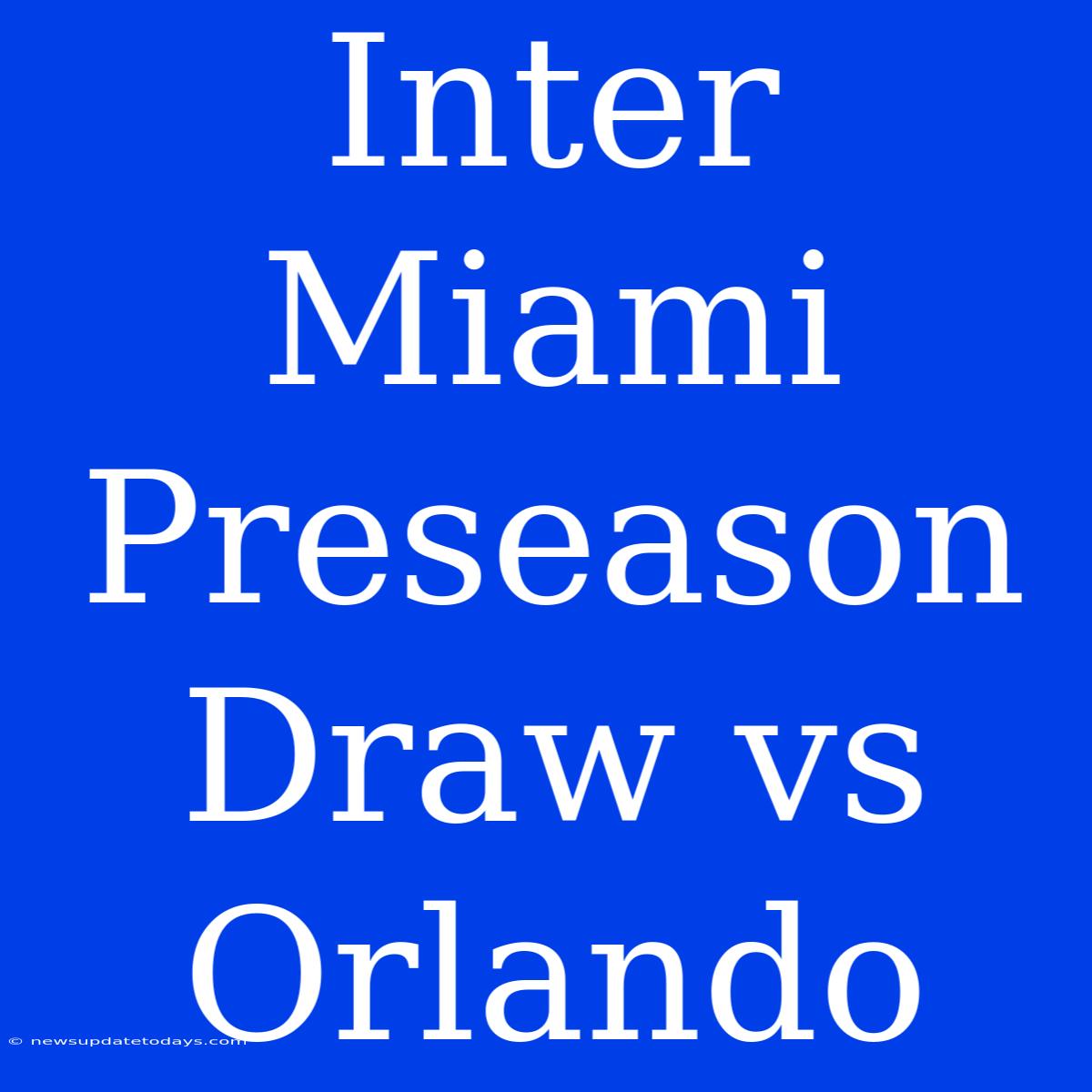 Inter Miami Preseason Draw Vs Orlando