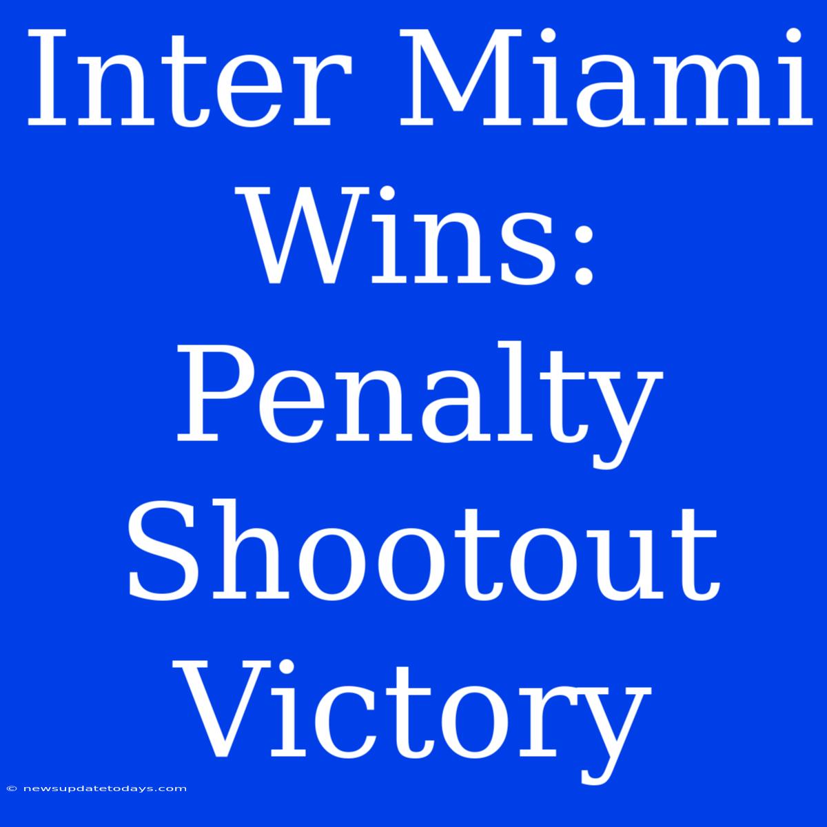 Inter Miami Wins: Penalty Shootout Victory