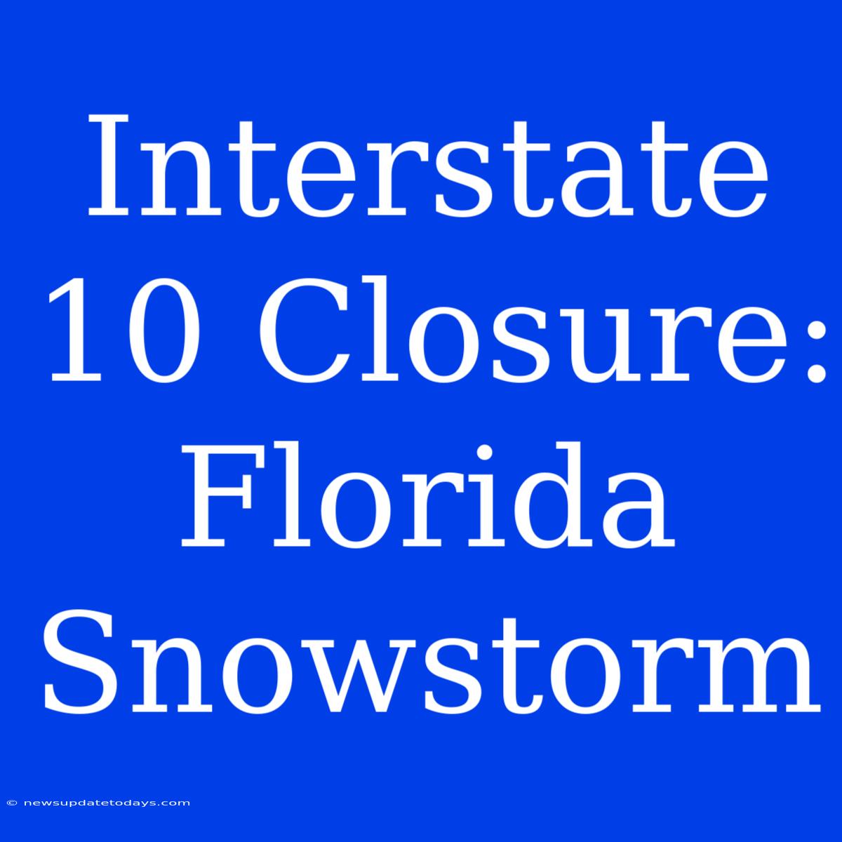 Interstate 10 Closure: Florida Snowstorm