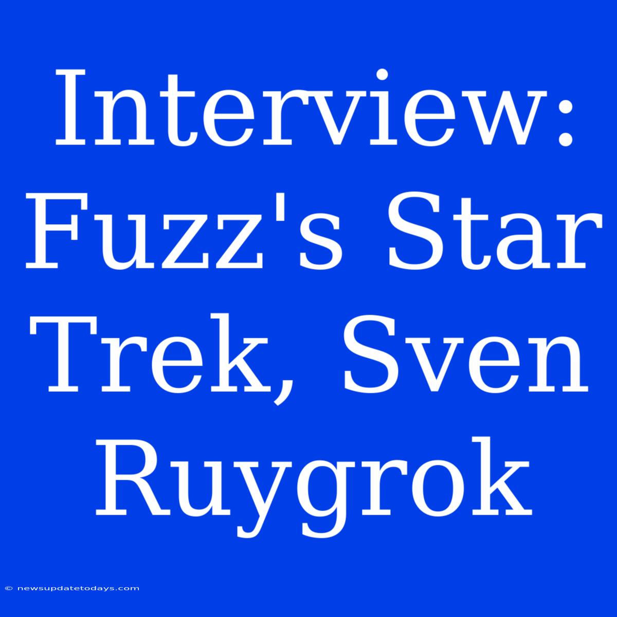 Interview: Fuzz's Star Trek, Sven Ruygrok