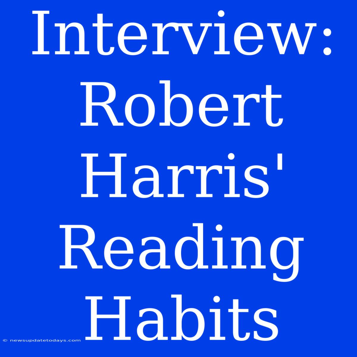 Interview: Robert Harris' Reading Habits