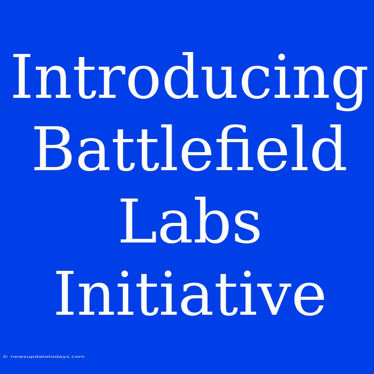 Introducing Battlefield Labs Initiative