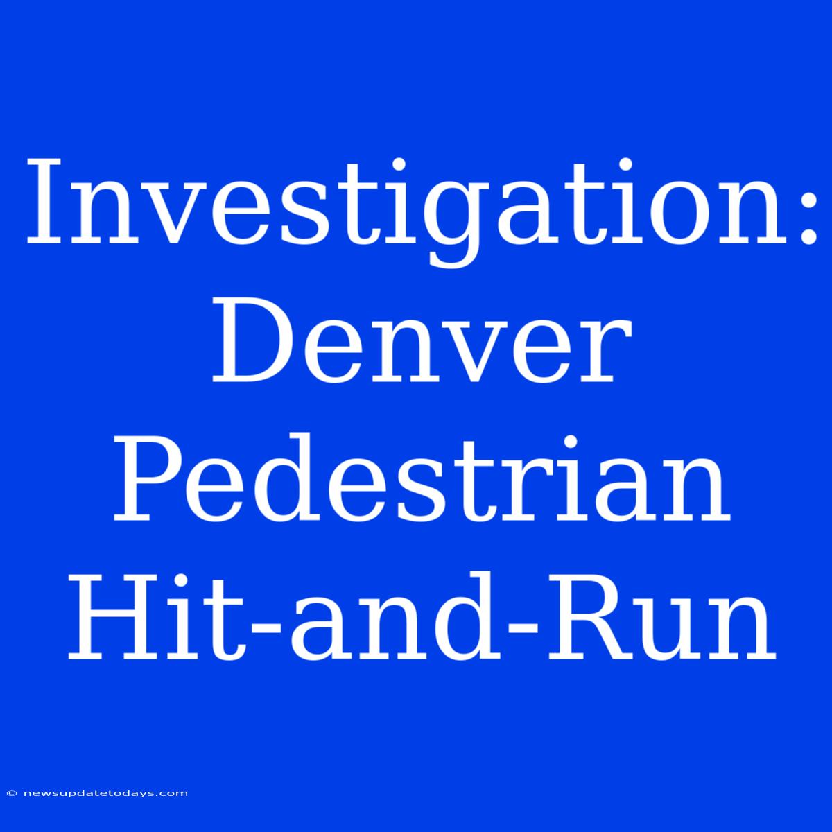 Investigation: Denver Pedestrian Hit-and-Run