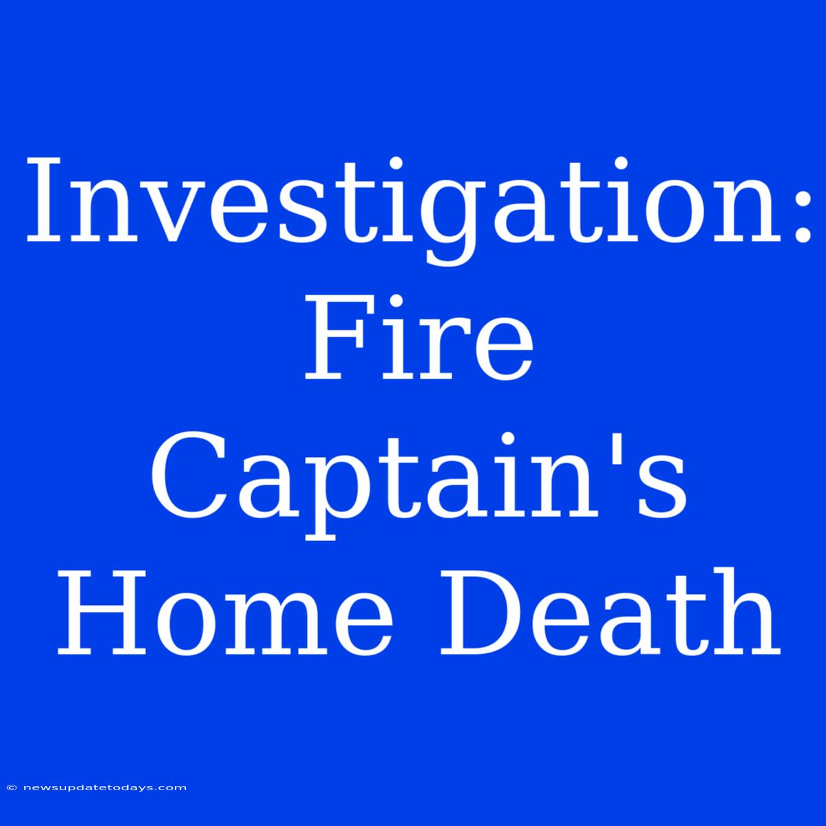 Investigation: Fire Captain's Home Death