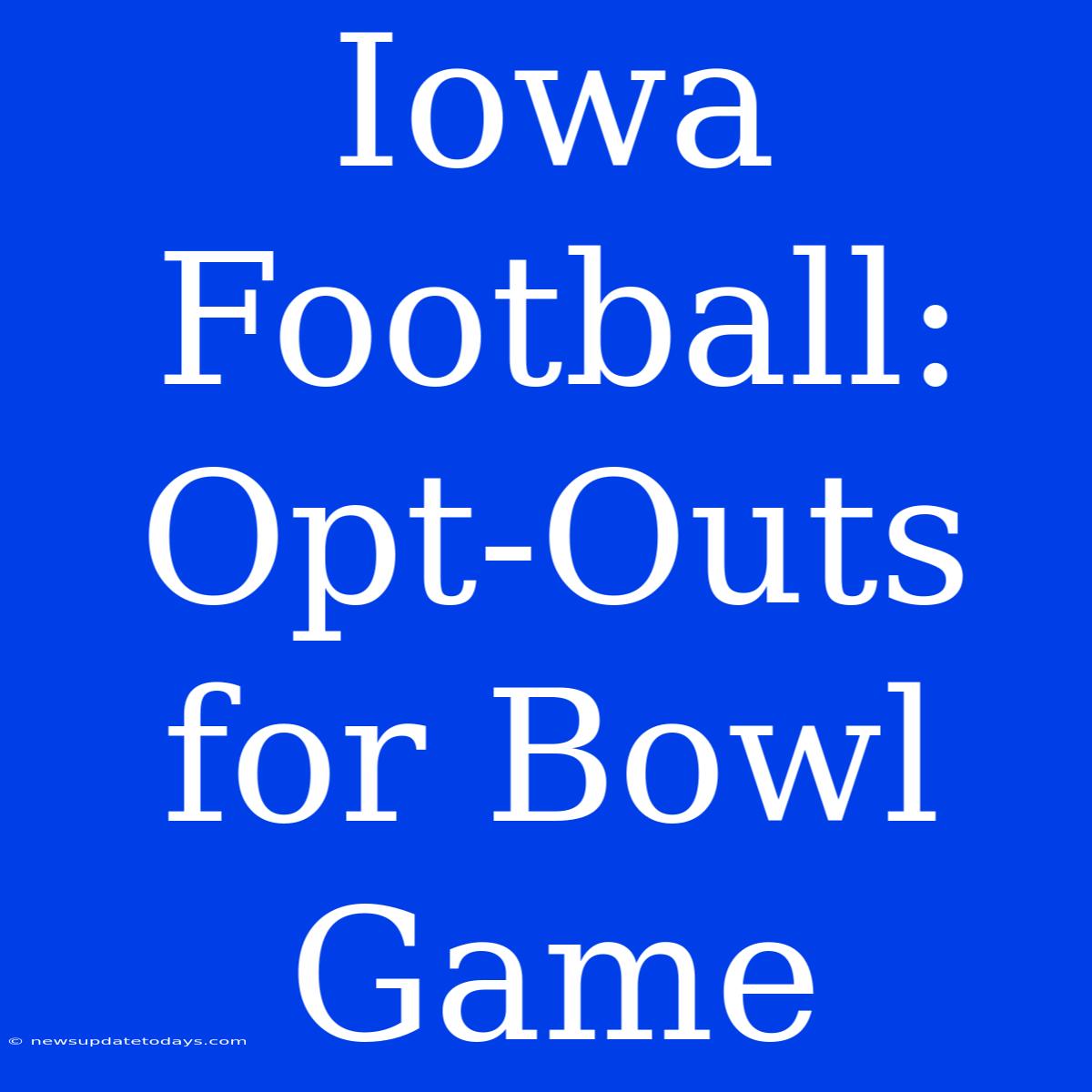 Iowa Football: Opt-Outs For Bowl Game