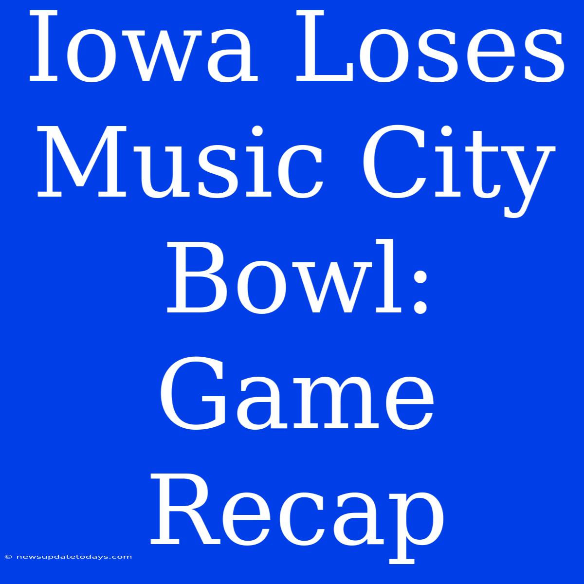 Iowa Loses Music City Bowl: Game Recap