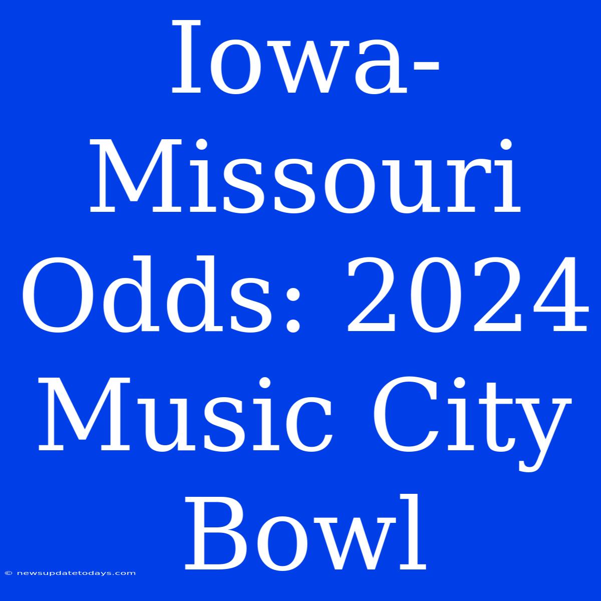 Iowa-Missouri Odds: 2024 Music City Bowl