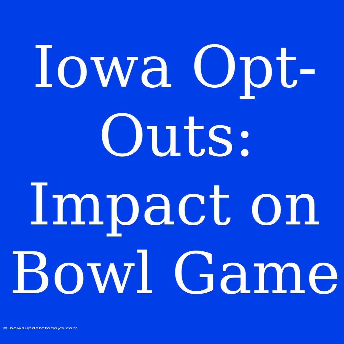 Iowa Opt-Outs: Impact On Bowl Game