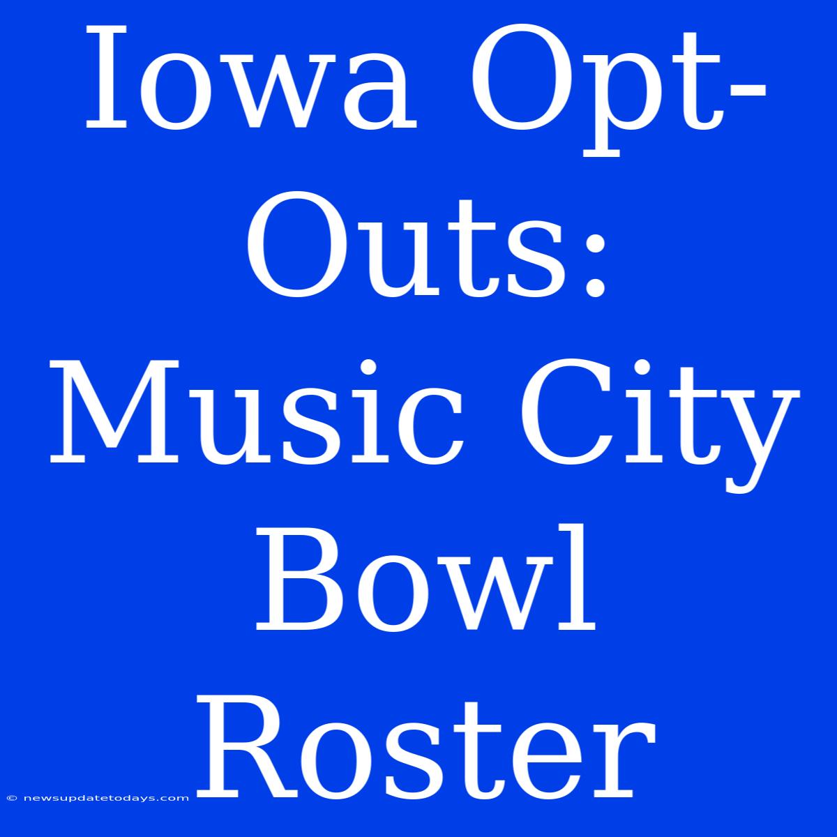 Iowa Opt-Outs: Music City Bowl Roster