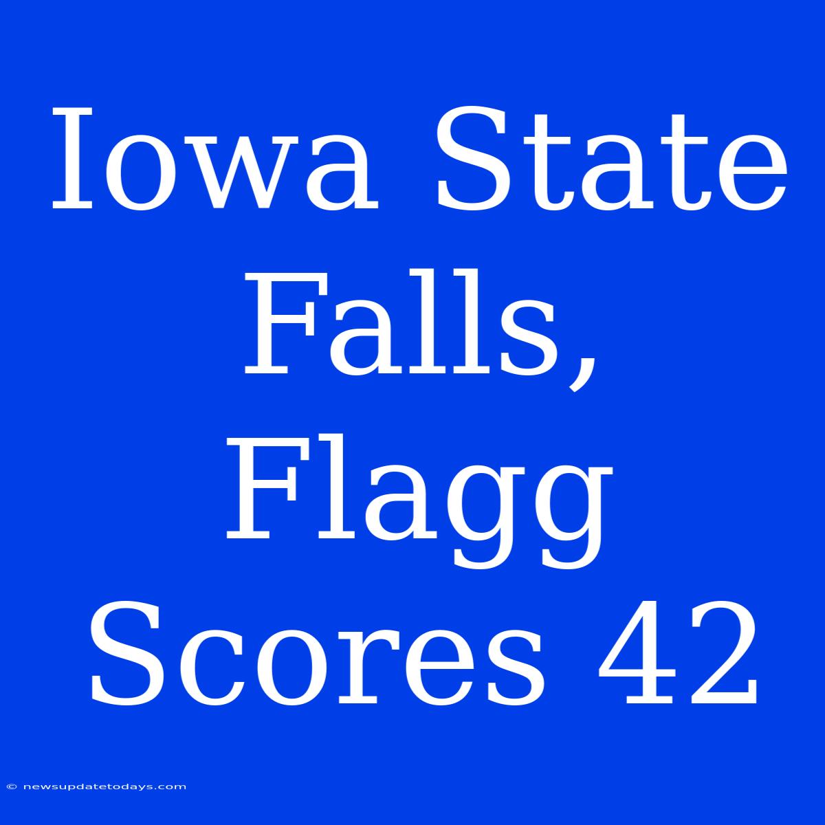 Iowa State Falls, Flagg Scores 42