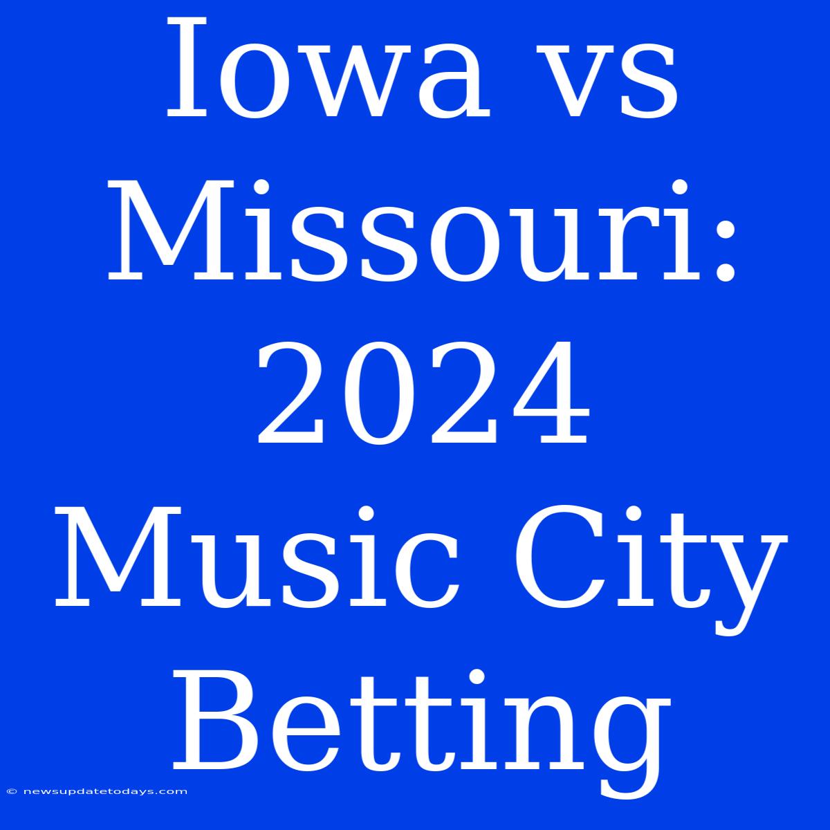 Iowa Vs Missouri: 2024 Music City Betting