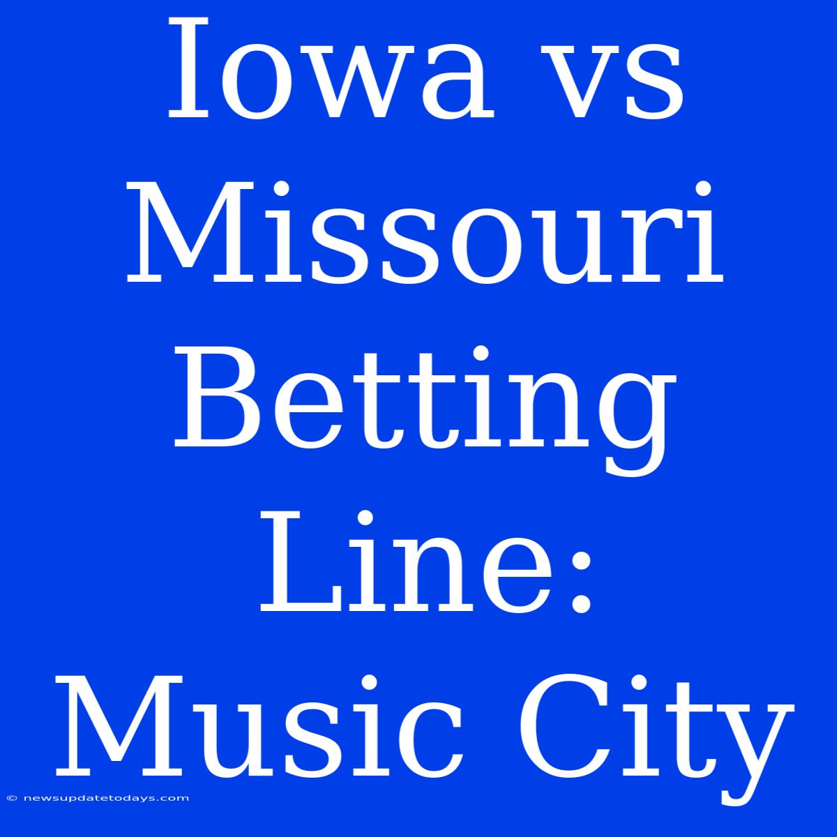 Iowa Vs Missouri Betting Line: Music City